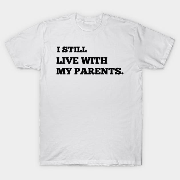 I Still Live With My Parents T-Shirt by NoorAlbayati93